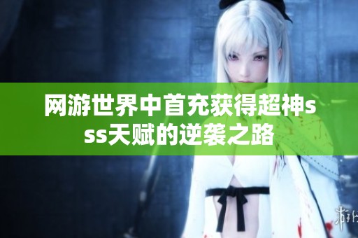 网游世界中首充获得超神sss天赋的逆袭之路