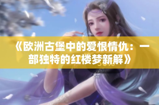 《欧洲古堡中的爱恨情仇：一部独特的红楼梦新解》