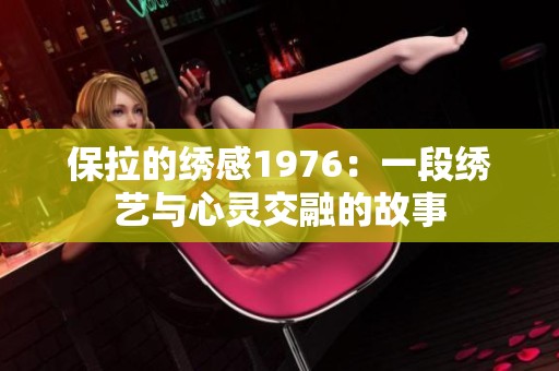 保拉的绣感1976：一段绣艺与心灵交融的故事