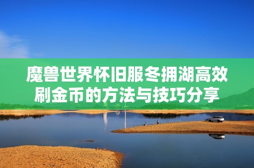 魔兽世界怀旧服冬拥湖高效刷金币的方法与技巧分享