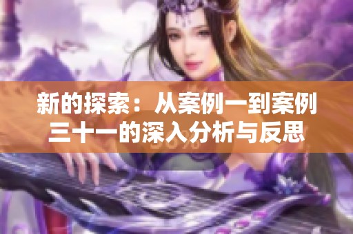 新的探索：从案例一到案例三十一的深入分析与反思