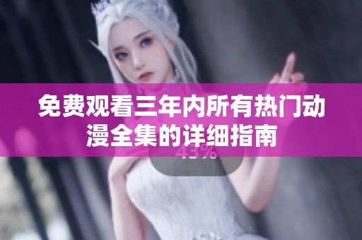 免费观看三年内所有热门动漫全集的详细指南