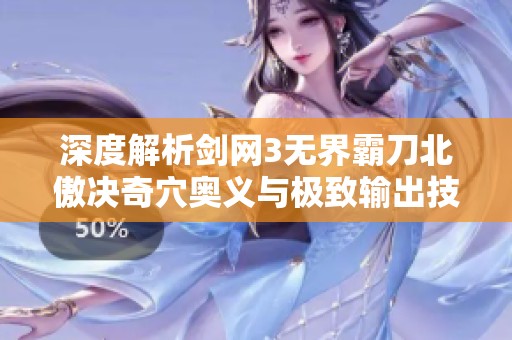 深度解析剑网3无界霸刀北傲决奇穴奥义与极致输出技巧