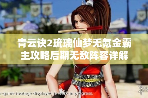 青云诀2琉璃仙梦无氪金霸主攻略后期无敌阵容详解