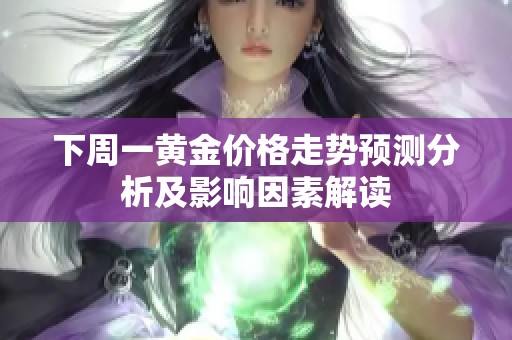下周一黄金价格走势预测分析及影响因素解读