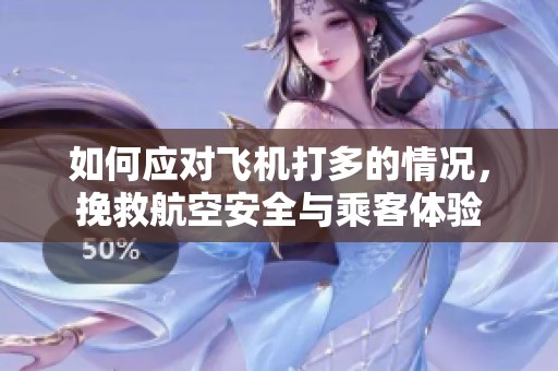如何应对飞机打多的情况，挽救航空安全与乘客体验