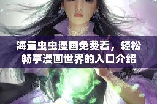 海量虫虫漫画免费看，轻松畅享漫画世界的入口介绍