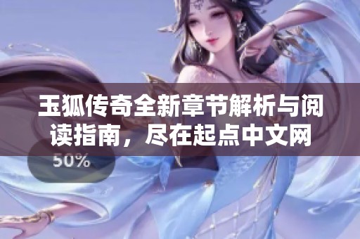 玉狐传奇全新章节解析与阅读指南，尽在起点中文网