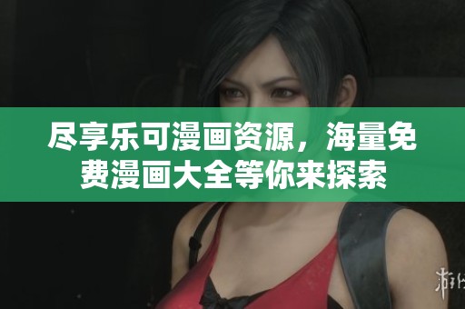 尽享乐可漫画资源，海量免费漫画大全等你来探索