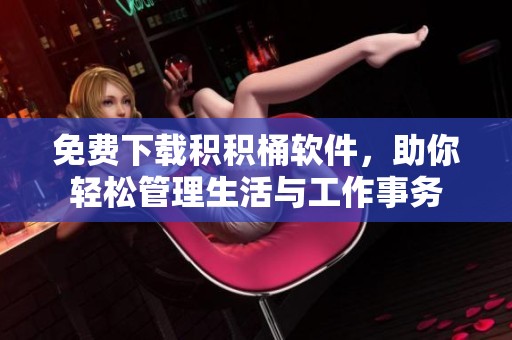 免费下载积积桶软件，助你轻松管理生活与工作事务