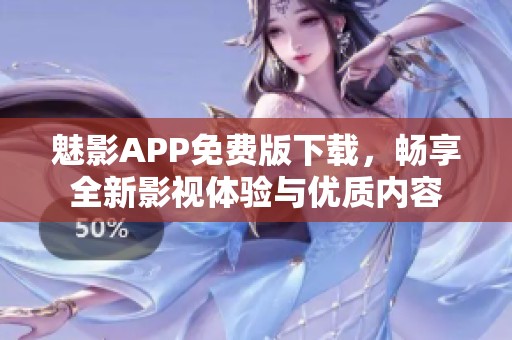 魅影APP免费版下载，畅享全新影视体验与优质内容