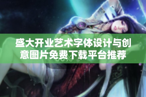 盛大开业艺术字体设计与创意图片免费下载平台推荐