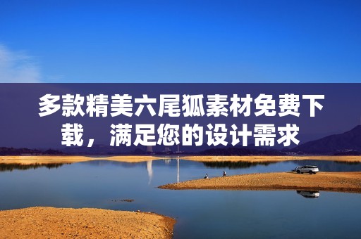 多款精美六尾狐素材免费下载，满足您的设计需求