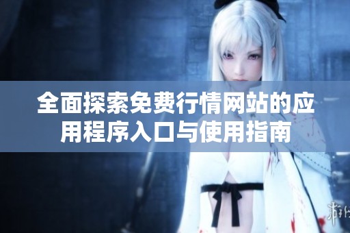 全面探索免费行情网站的应用程序入口与使用指南