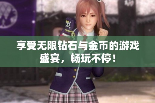 享受无限钻石与金币的游戏盛宴，畅玩不停！