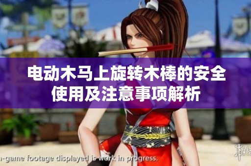 电动木马上旋转木棒的安全使用及注意事项解析