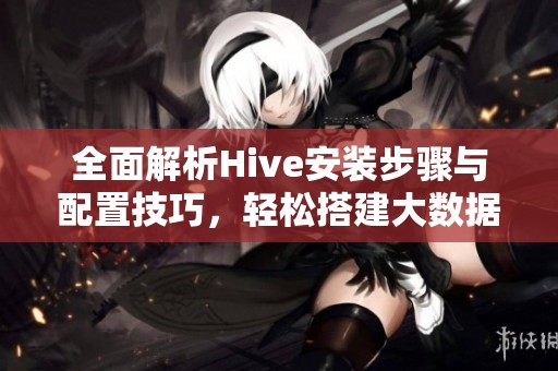 全面解析Hive安装步骤与配置技巧，轻松搭建大数据平台