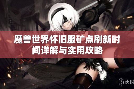 魔兽世界怀旧服矿点刷新时间详解与实用攻略