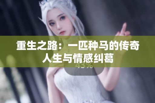 重生之路：一匹种马的传奇人生与情感纠葛