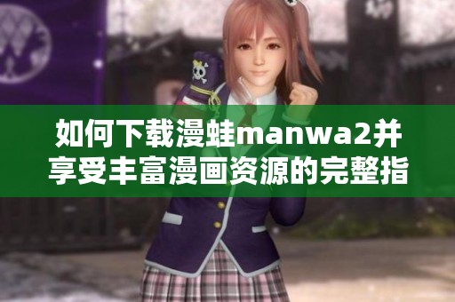 如何下载漫蛙manwa2并享受丰富漫画资源的完整指南