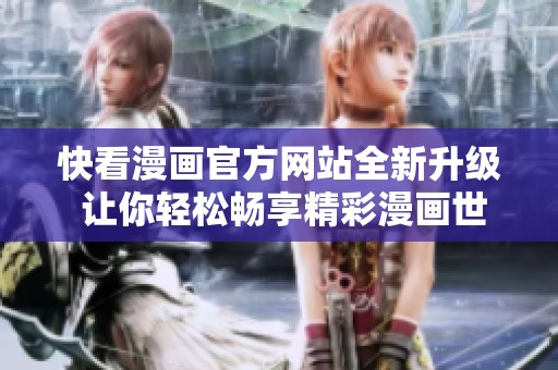 快看漫画官方网站全新升级 让你轻松畅享精彩漫画世界