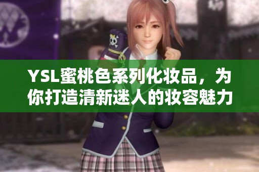 YSL蜜桃色系列化妆品，为你打造清新迷人的妆容魅力