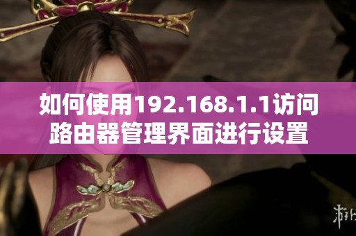 如何使用192.168.1.1访问路由器管理界面进行设置
