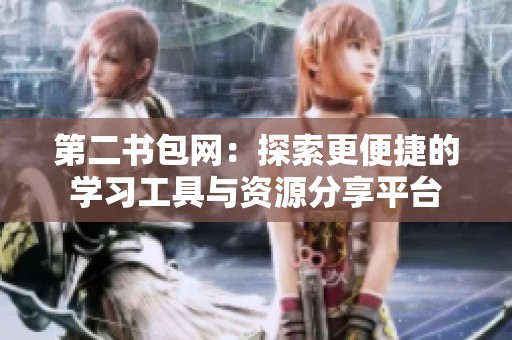 第二书包网：探索更便捷的学习工具与资源分享平台
