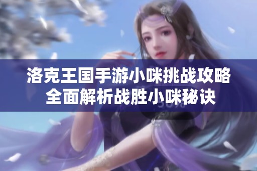 洛克王国手游小咪挑战攻略 全面解析战胜小咪秘诀
