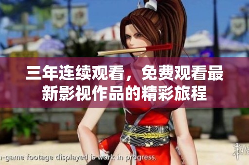 三年连续观看，免费观看最新影视作品的精彩旅程