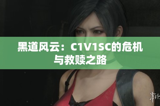 黑道风云：C1V1SC的危机与救赎之路