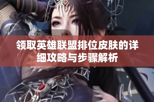 领取英雄联盟排位皮肤的详细攻略与步骤解析