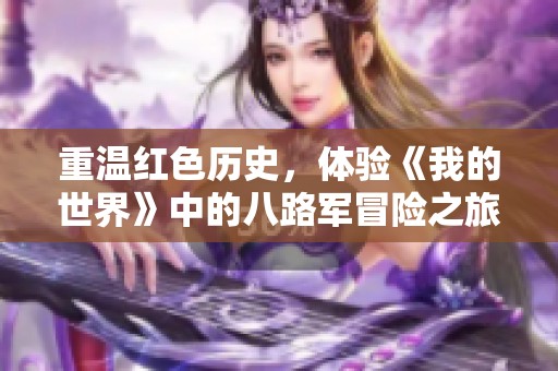 重温红色历史，体验《我的世界》中的八路军冒险之旅！