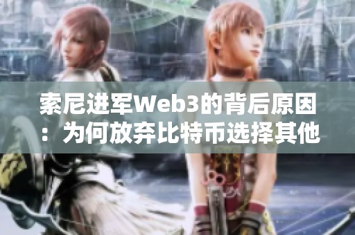 索尼进军Web3的背后原因：为何放弃比特币选择其他方案
