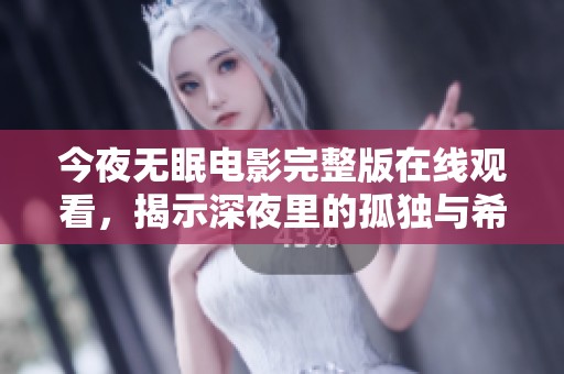 今夜无眠电影完整版在线观看，揭示深夜里的孤独与希望