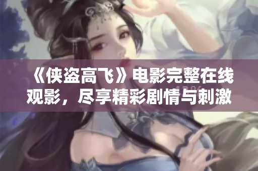 《侠盗高飞》电影完整在线观影，尽享精彩剧情与刺激冒险