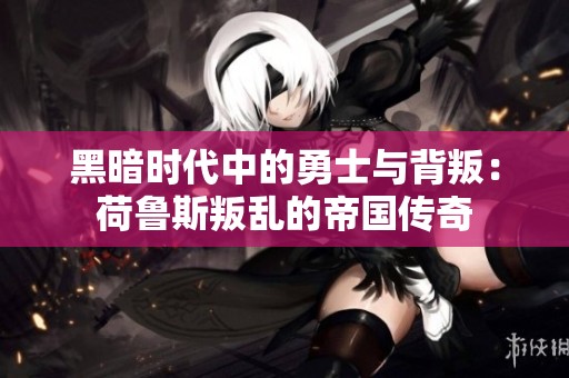 黑暗时代中的勇士与背叛：荷鲁斯叛乱的帝国传奇