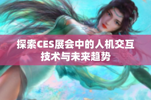 探索CES展会中的人机交互技术与未来趋势