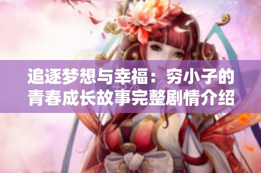 追逐梦想与幸福：穷小子的青春成长故事完整剧情介绍