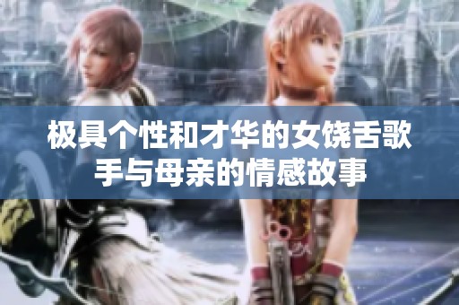 极具个性和才华的女饶舌歌手与母亲的情感故事