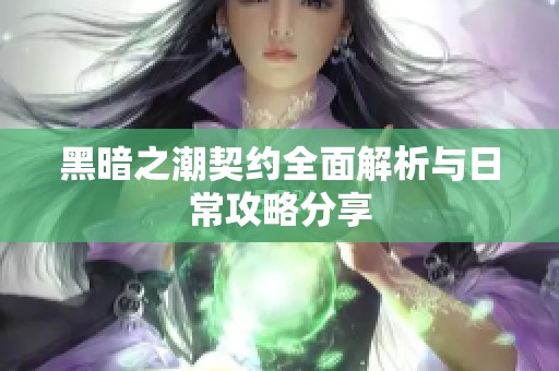 黑暗之潮契约全面解析与日常攻略分享