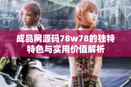 成品网源码78w78的独特特色与实用价值解析