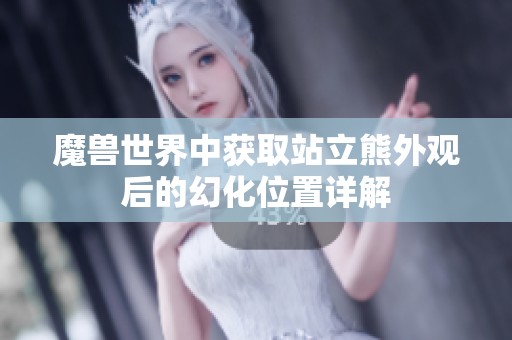 魔兽世界中获取站立熊外观后的幻化位置详解