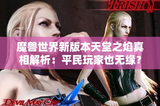 魔兽世界新版本天堂之焰真相解析：平民玩家也无缘？