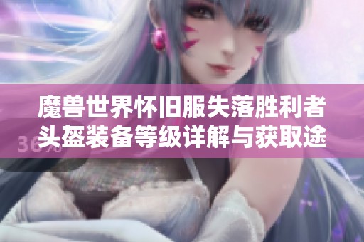 魔兽世界怀旧服失落胜利者头盔装备等级详解与获取途径