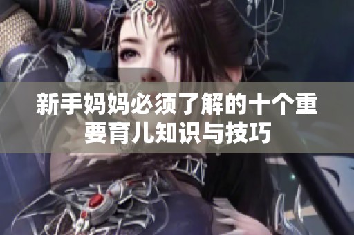 新手妈妈必须了解的十个重要育儿知识与技巧