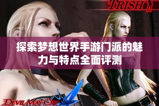 探索梦想世界手游门派的魅力与特点全面评测