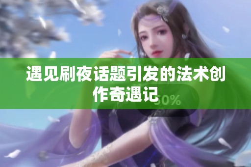 遇见刷夜话题引发的法术创作奇遇记