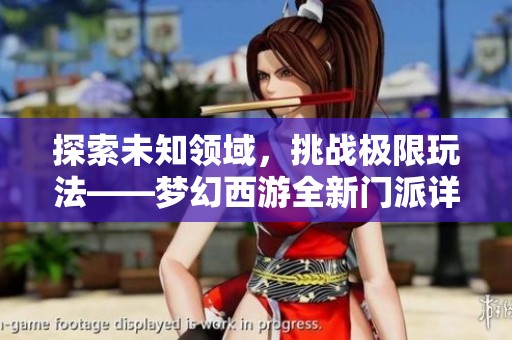 探索未知领域，挑战极限玩法——梦幻西游全新门派详尽攻略