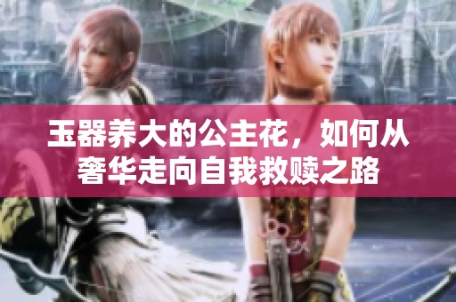 玉器养大的公主花，如何从奢华走向自我救赎之路